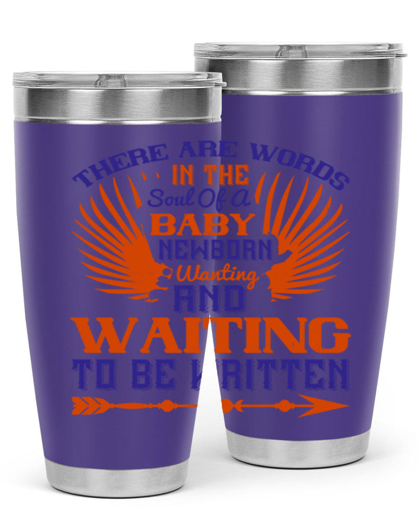 There are words in the soul of a newborn baby wanting and waiting to be written Style 6#- baby- tumbler