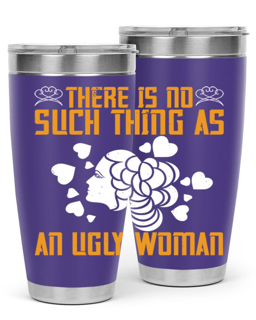 There is no such thing as an ugly woman Style 25#- womens day- Tumbler