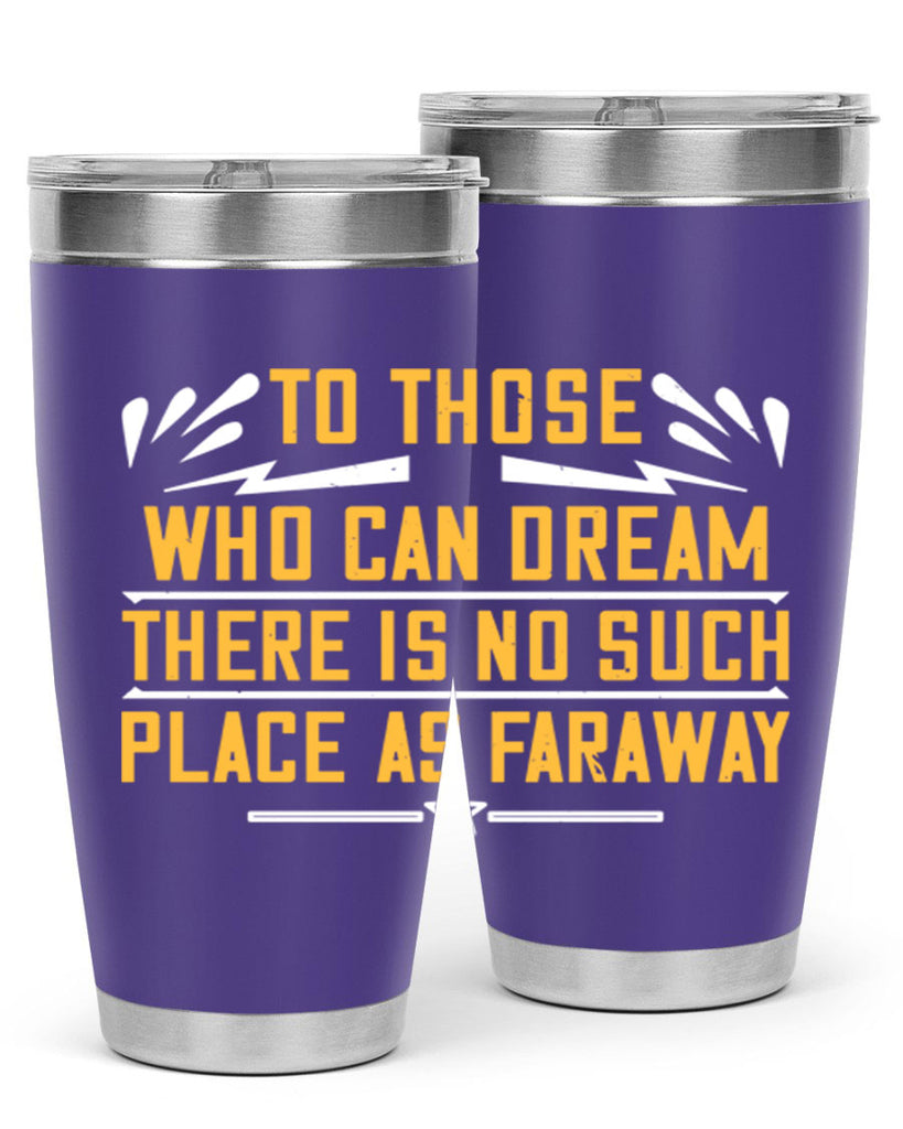 To those who can dream there is no such place as faraway Style 23#- womens day- Tumbler