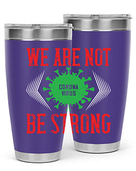 We are not be strong Style 12#- corona virus- Tumbler