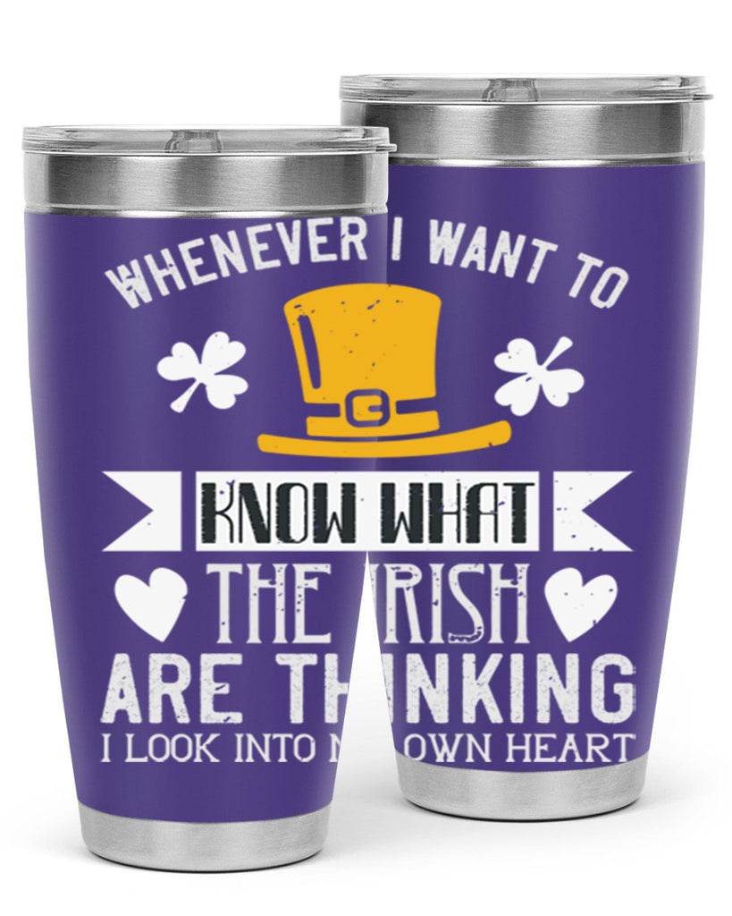 Whenever I want to know what the Irish are thinking I look into my own heart Style 5#- St Patricks Day- Tumbler