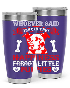 Whoever said you cant buy Happiness forgot little puppies Style 139#- dog- Tumbler