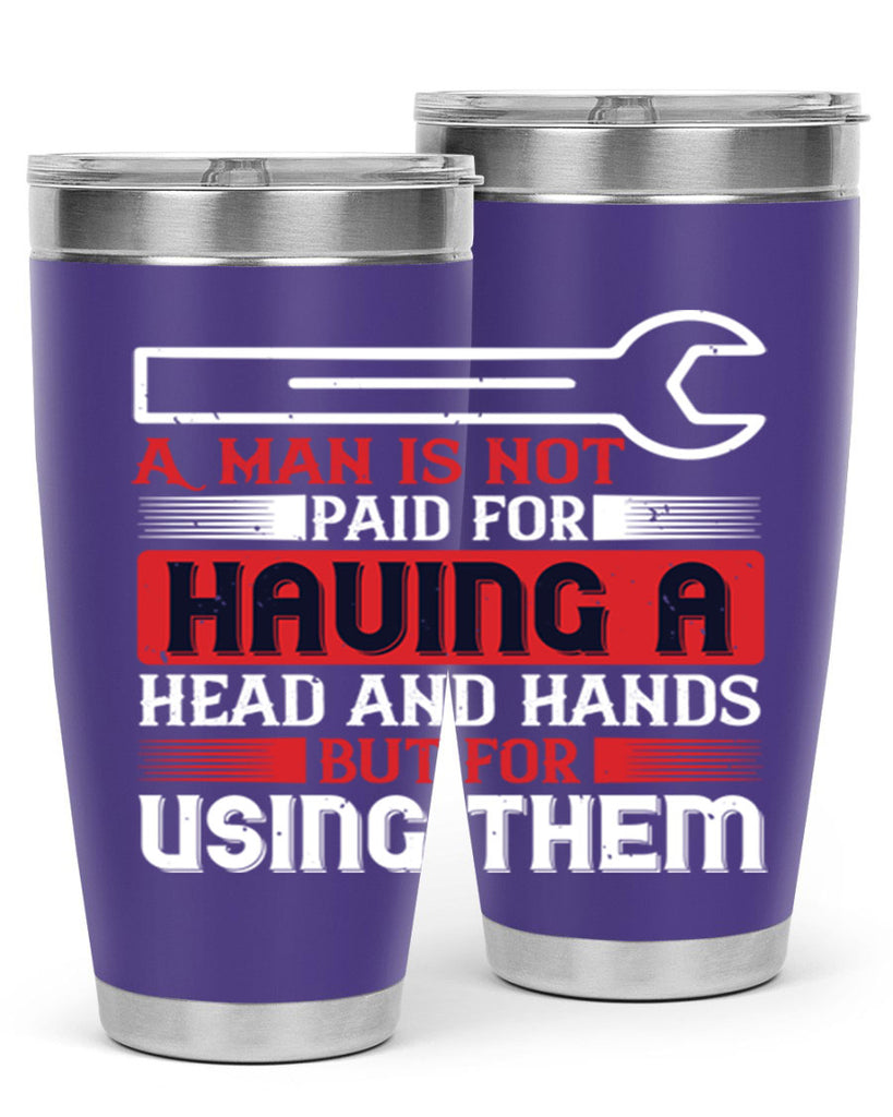 a man is not paid for having a head and hands but for using them 47#- labor day- Tumbler