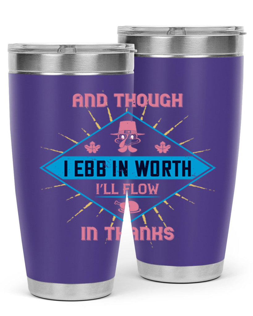 and though i ebb in worth i’ll flow in thanks 49#- thanksgiving- Tumbler