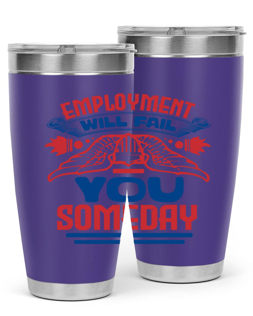 employment will fail you someday Style 79#- Fourt Of July- Tumbler