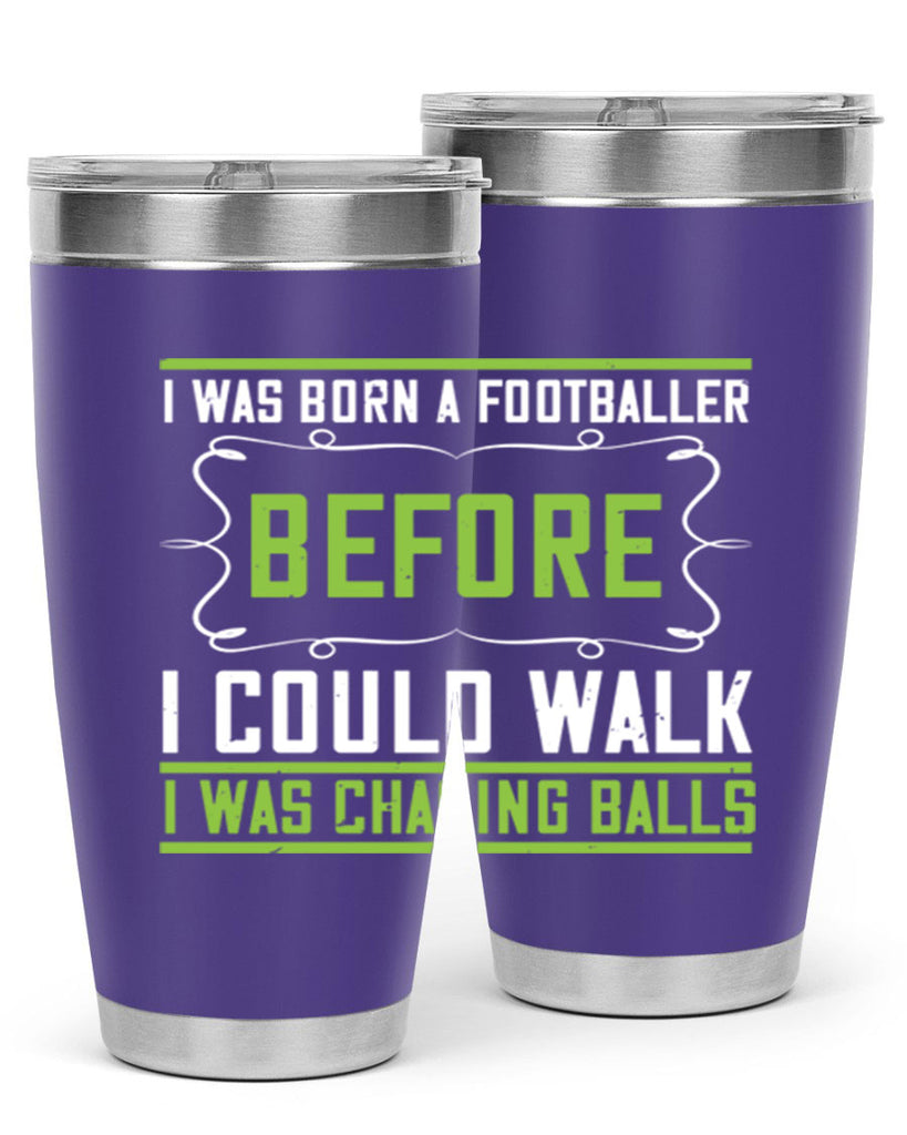 i was born a footballer before i could walk i was chasing balls 53#- walking- Tumbler