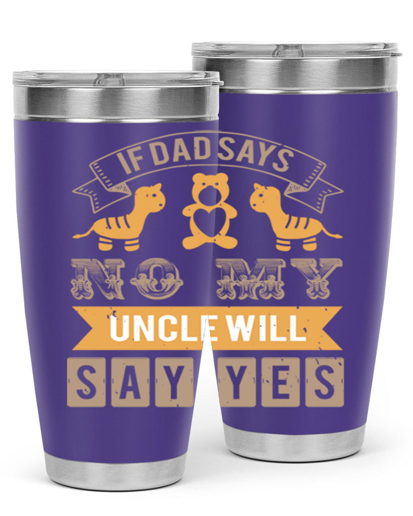 if dad says no my uncle will say yes Style 35#- baby shower- tumbler