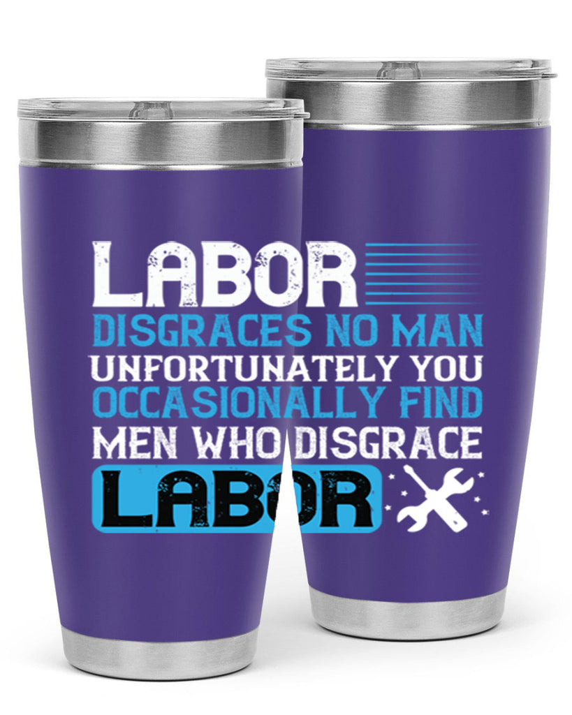 labor disgraces no man unfortunately you occasionally find men who disgrace labor 31#- labor day- Tumbler