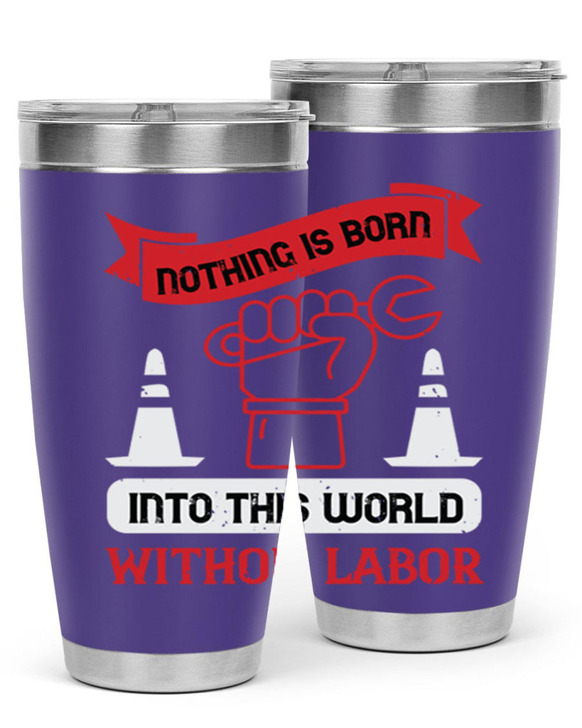 nothing is born into this world without labor 22#- labor day- Tumbler