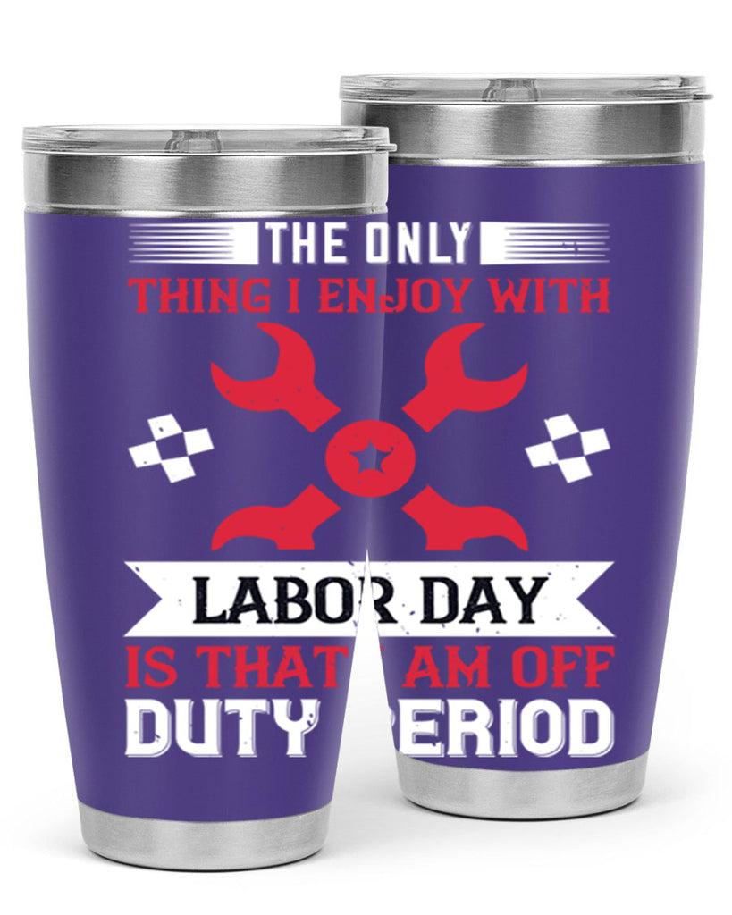 the only thing i enjoy with labor day is that i am off duty period 14#- labor day- Tumbler