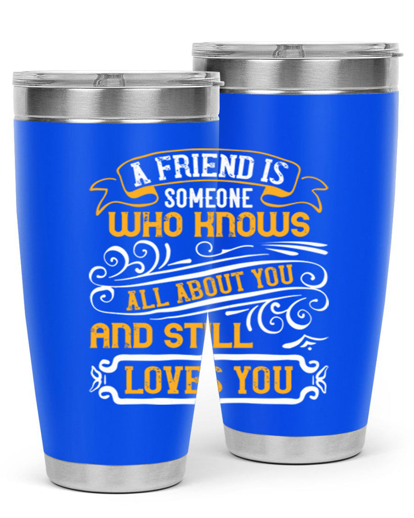 A friend is someone who knows all about you and still loves you Style 69#- Best Friend- Tumbler