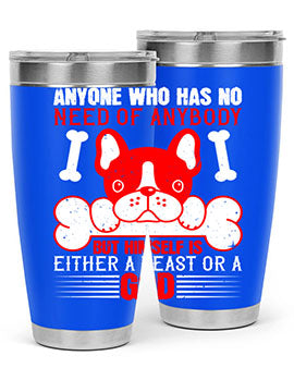 Anyone who has no need of anybody but himself is either a beast or a God Style 132#- dog- Tumbler