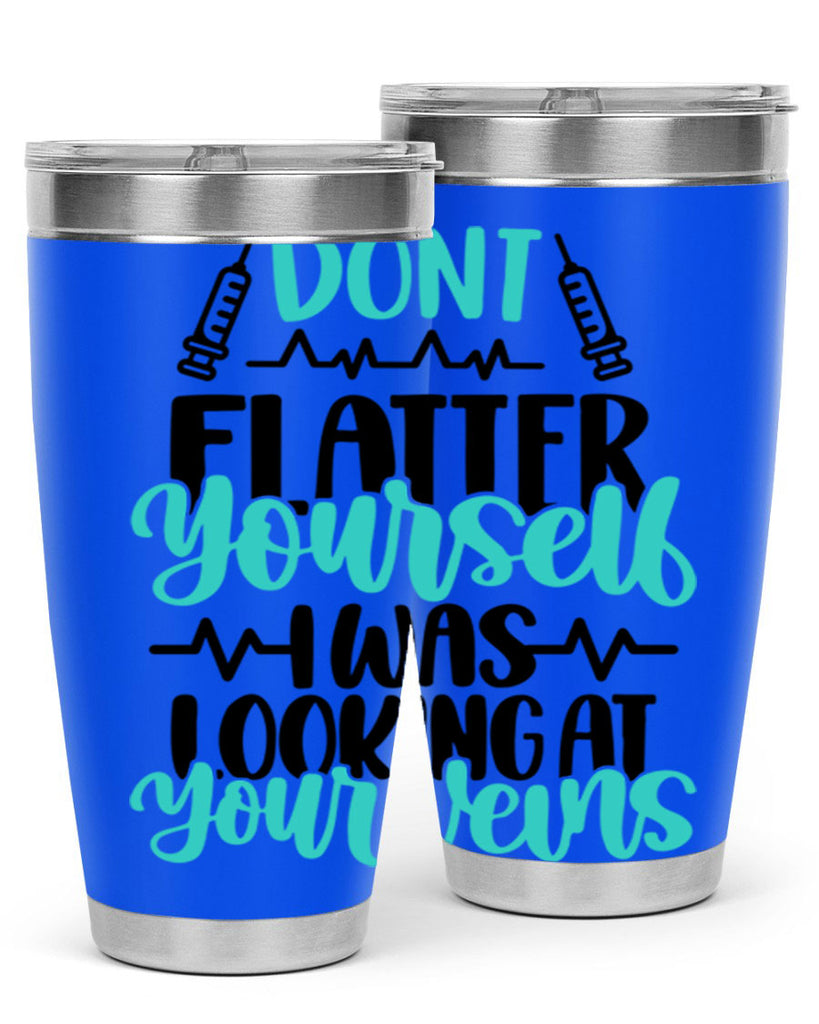 Dont Flatter Yourself I Was Looking At Your Veins Style Style 202#- nurse- tumbler