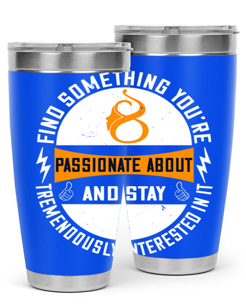 Find something you’re passionate about and stay tremendously interested in it Style 71#- womens day- Tumbler