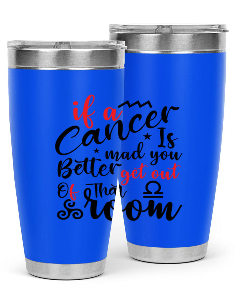 If A Cancer Is Mad You Better Get Out Of That Room 250#- zodiac- Tumbler