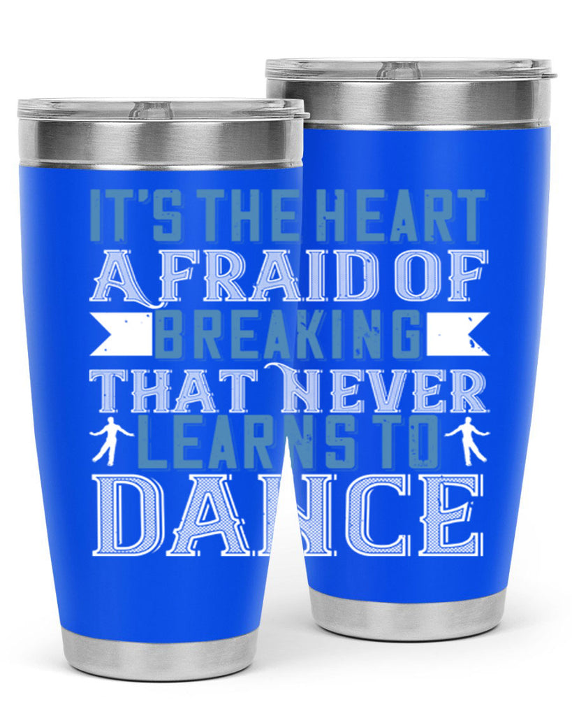 It’s the heart afraid of breaking that never learns to dance 21#- dance- Tumbler