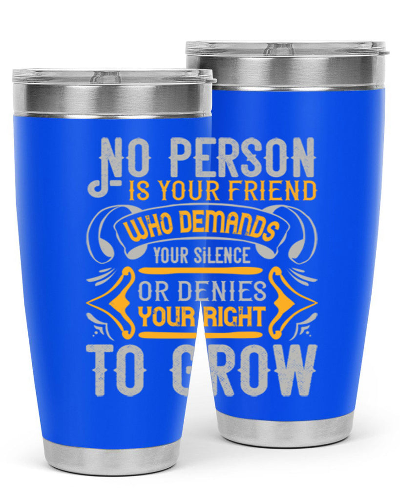 No person is your friend who demands your silence or denies your right to grow Style 63#- Best Friend- Tumbler