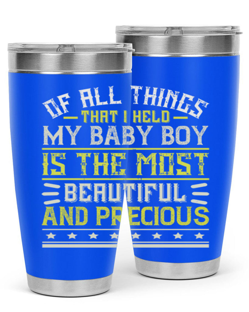 Of all things that I held my baby boy is the most beautiful and precious Style 112#- baby- tumbler