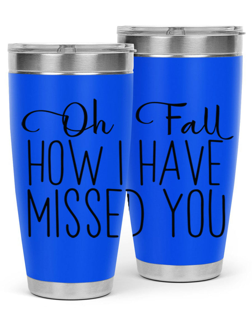Oh Fall How I Have Missed You 450#- fall- Tumbler