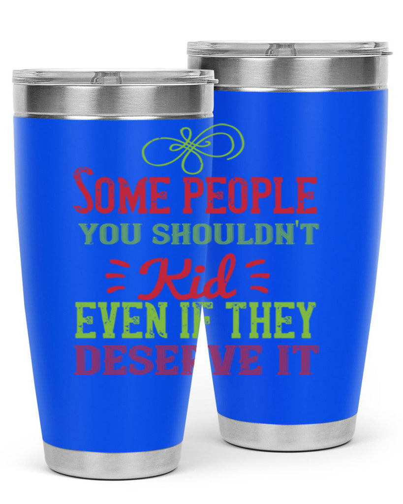 Some people you shouldnt kid even if they deserve it Style 19#- baby- Tumbler