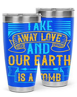 Take away love and our earth is a tomb Style 23#- dog- Tumbler