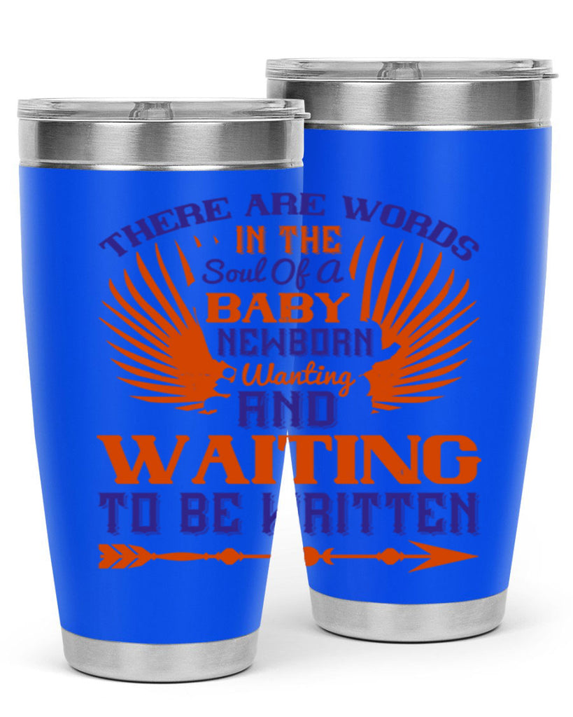 There are words in the soul of a newborn baby wanting and waiting to be written Style 6#- baby- tumbler