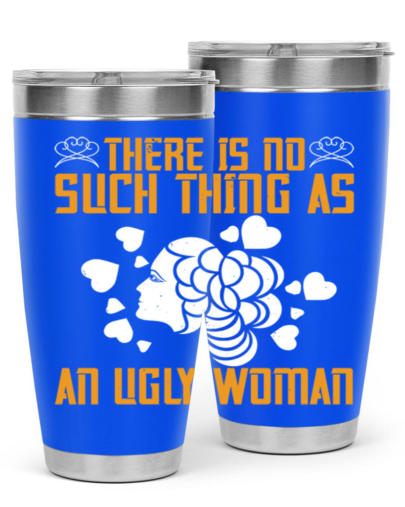 There is no such thing as an ugly woman Style 25#- womens day- Tumbler