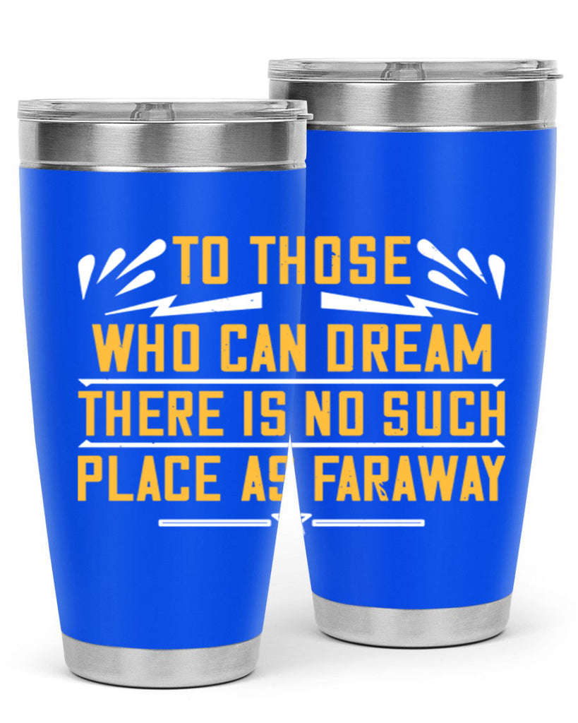 To those who can dream there is no such place as faraway Style 23#- womens day- Tumbler