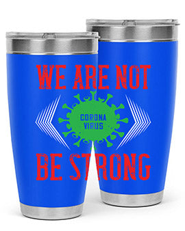 We are not be strong Style 12#- corona virus- Tumbler