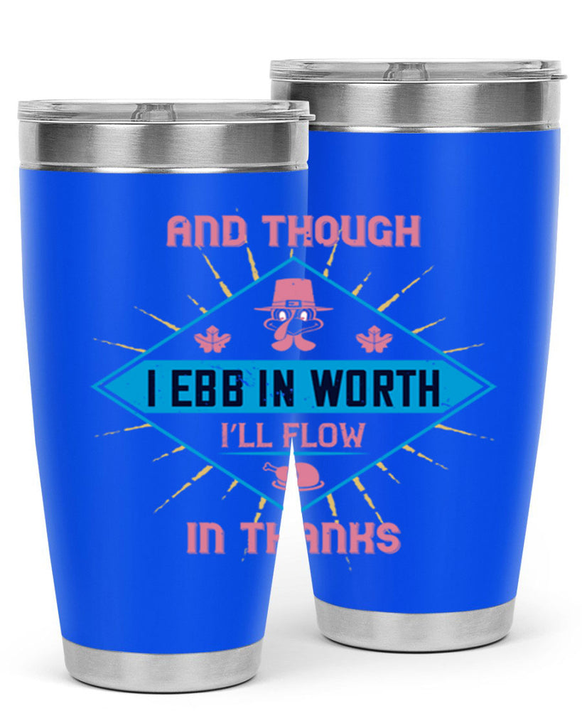 and though i ebb in worth i’ll flow in thanks 49#- thanksgiving- Tumbler