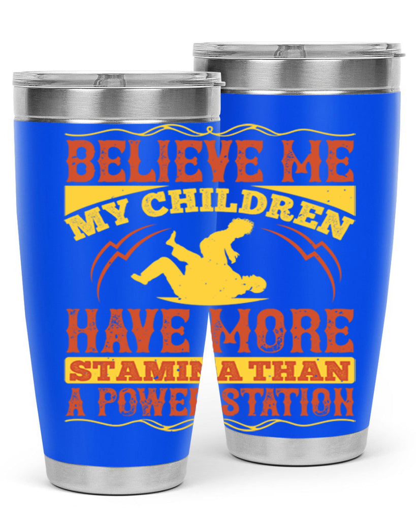 believe me my children have more stamina than a power station 3#- Parents Day- Tumbler
