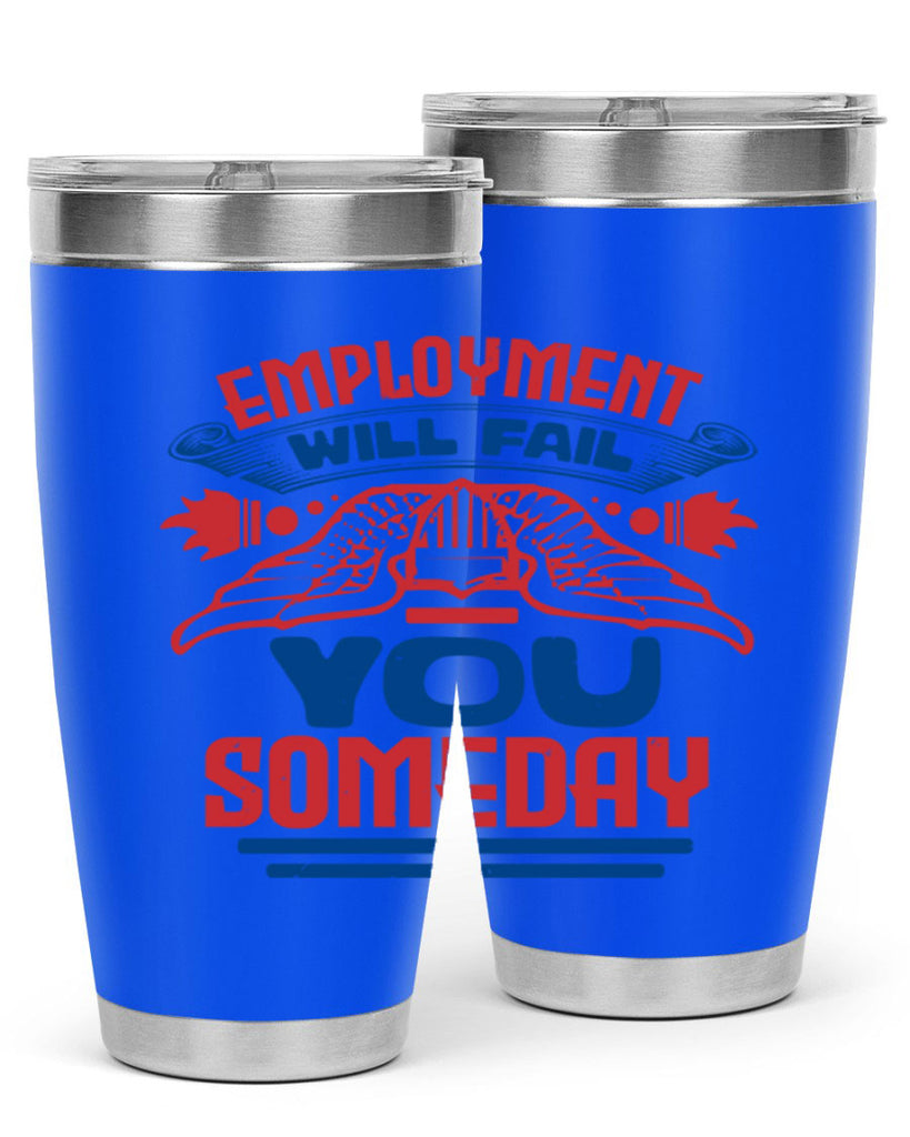 employment will fail you someday Style 79#- Fourt Of July- Tumbler