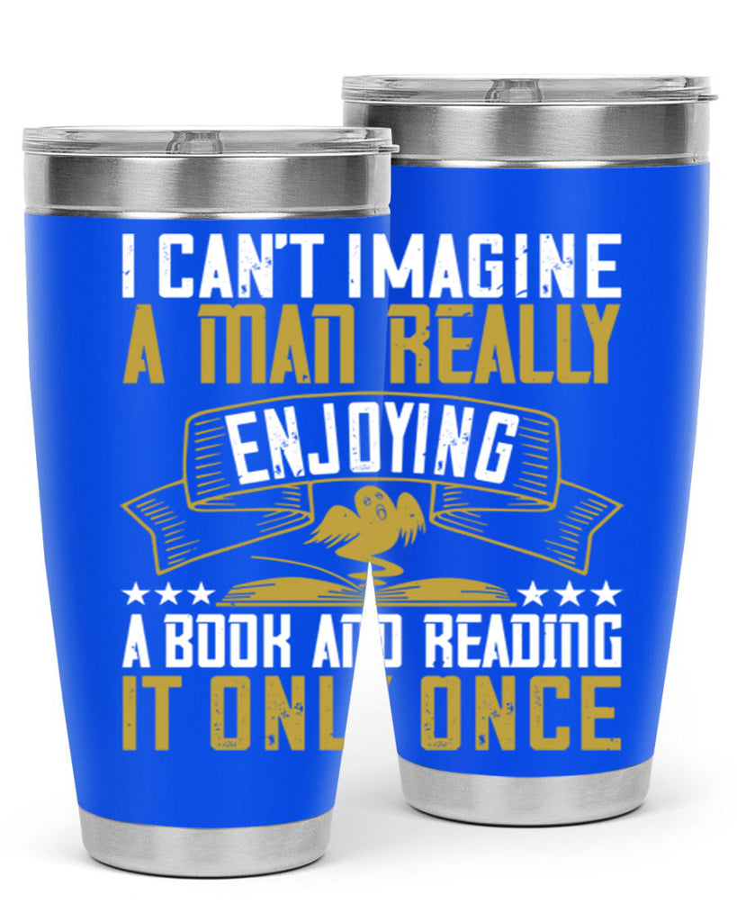 i can’t imagine a man really enjoying a book and reading it only once 69#- reading- Tumbler