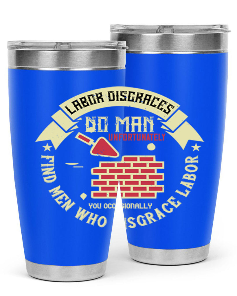labor disgraces no man unfortunately you occasionally find men who disgrace labor 6#- labor day- Tumbler