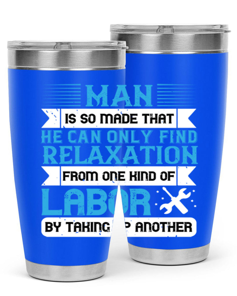 man is so made that he can only find relaxation from one kind of labor by taking up another 25#- labor day- Tumbler