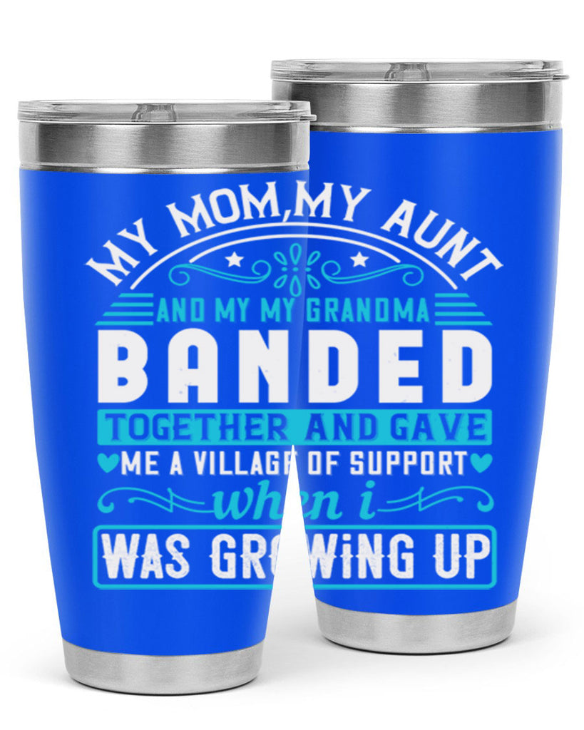 my mommy auntand my my grandma banded together and gave Style 29#- aunt- Tumbler