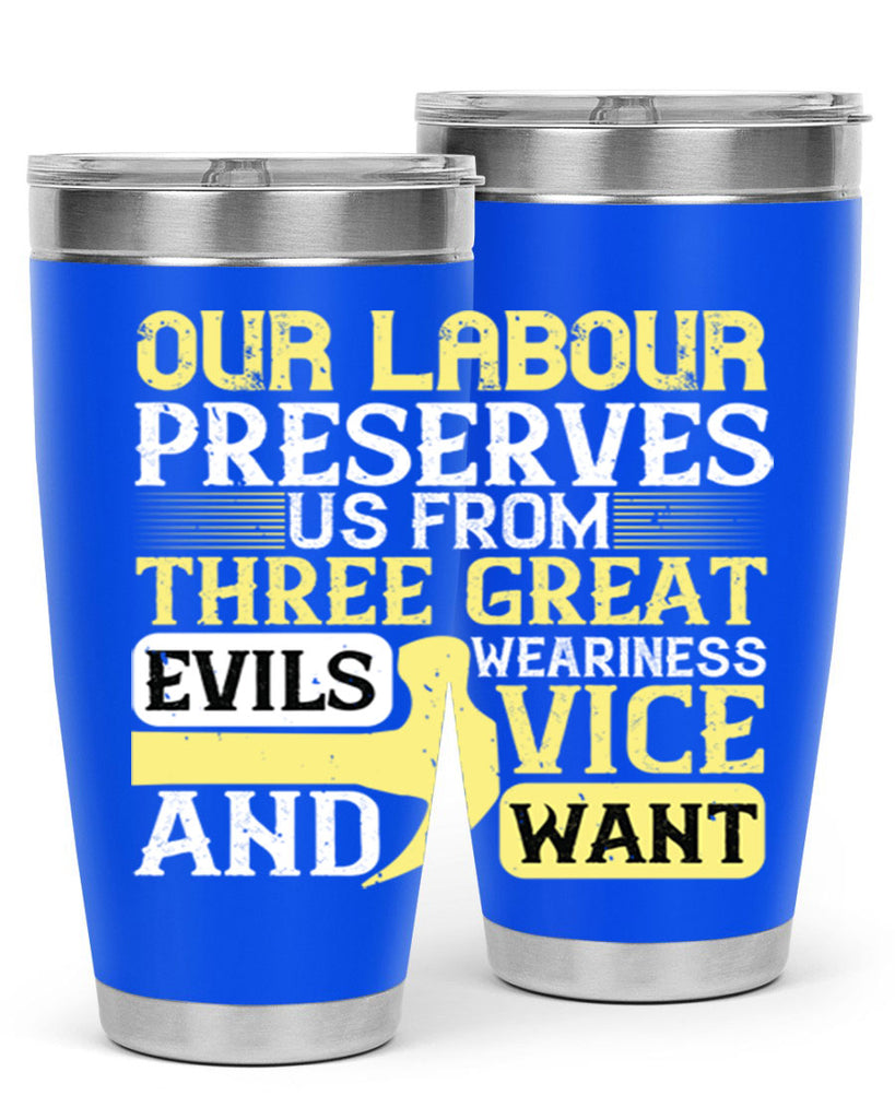 our labour preserves us from three great evils — weariness vice and want 20#- labor day- Tumbler