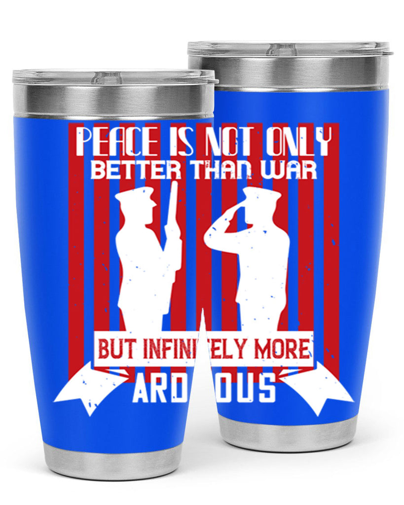 peace is not only better than war but infinitely more arduous 92#- Veterns Day- Tumbler