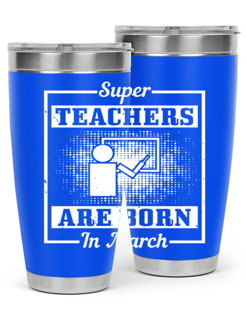 super teachers are born in march Style 34#- birthday- tumbler