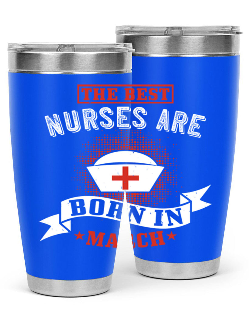the best nurses are born in march Style 32#- birthday- tumbler
