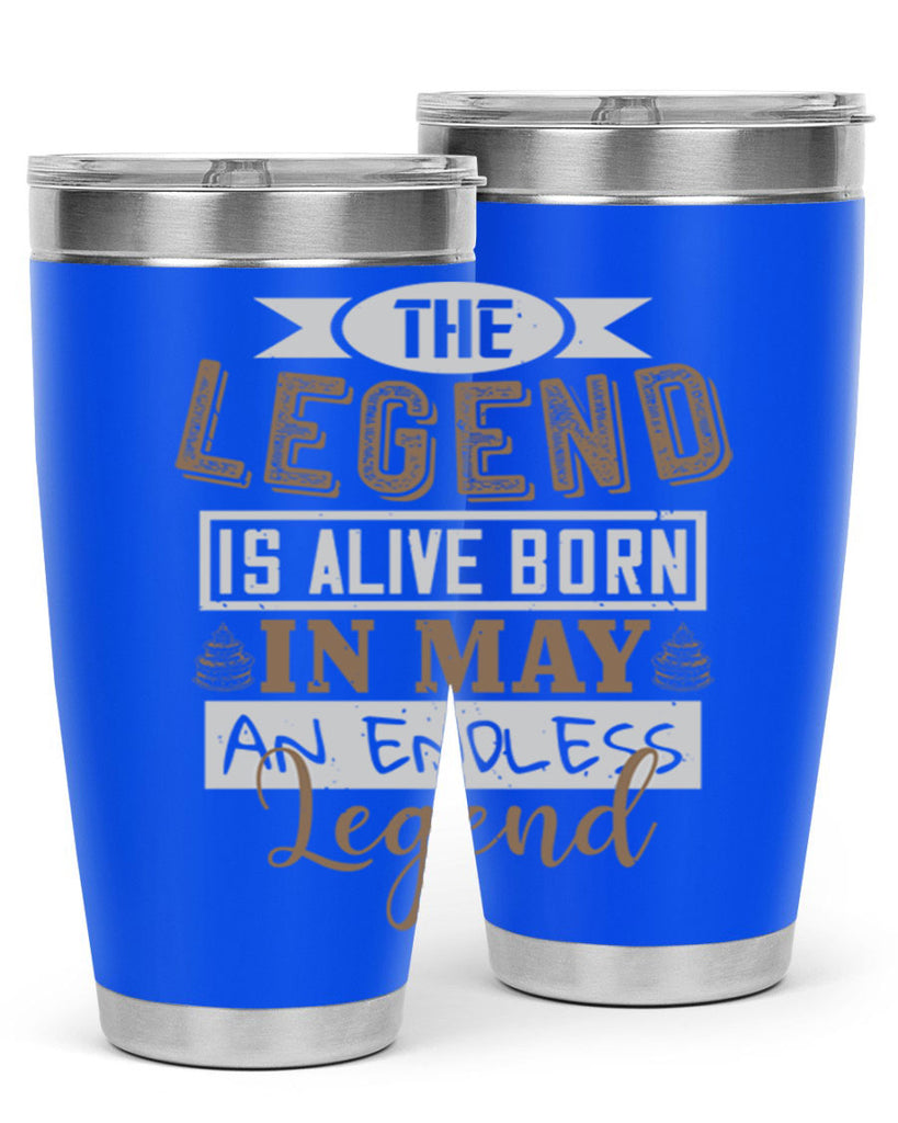 the legend is alive born in may an endless legend Style 28#- birthday- tumbler