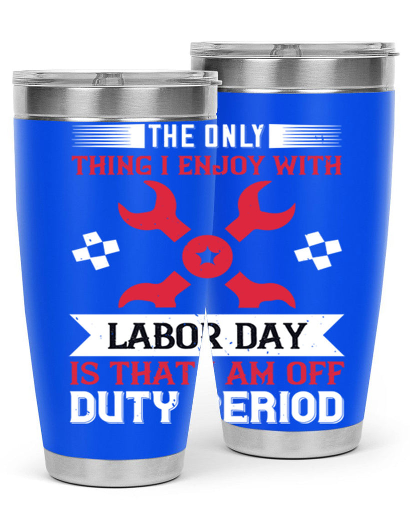 the only thing i enjoy with labor day is that i am off duty period 14#- labor day- Tumbler