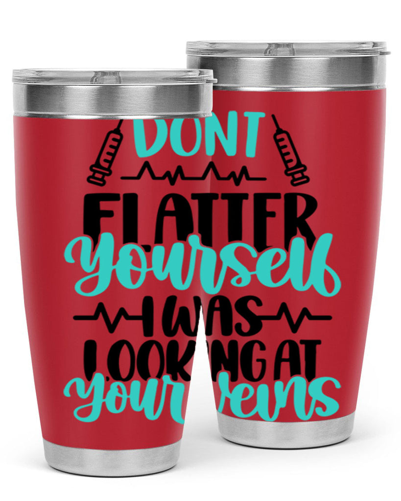 Dont Flatter Yourself I Was Looking At Your Veins Style Style 202#- nurse- tumbler