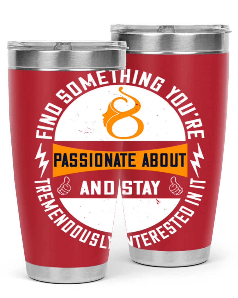 Find something you’re passionate about and stay tremendously interested in it Style 71#- womens day- Tumbler