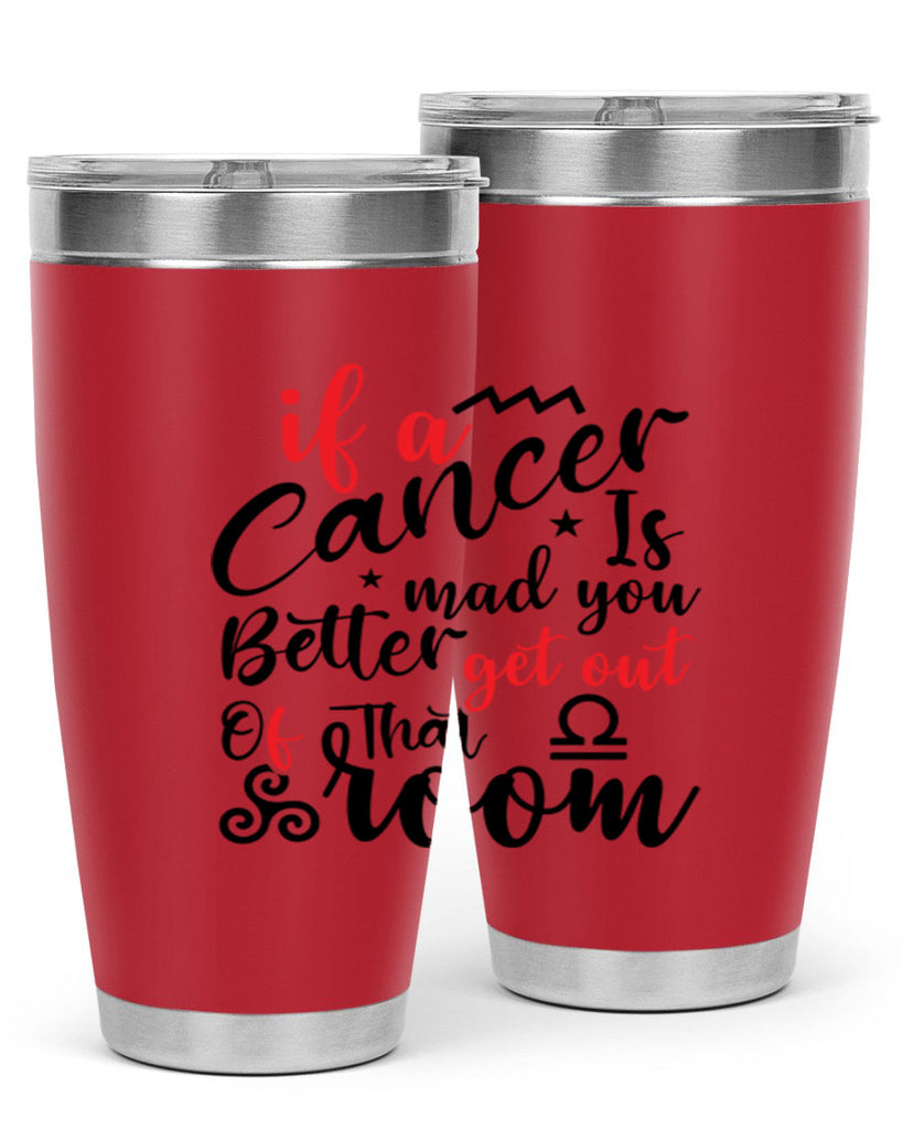 If A Cancer Is Mad You Better Get Out Of That Room 250#- zodiac- Tumbler