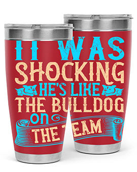 It was shocking Hes like the bulldog on the team Style 35#- dog- Tumbler