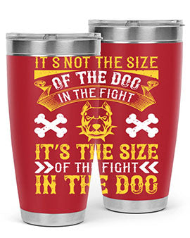 It’s not the size of the dog in the fight it’s the size of the fight in the dog Style 184#- dog- Tumbler