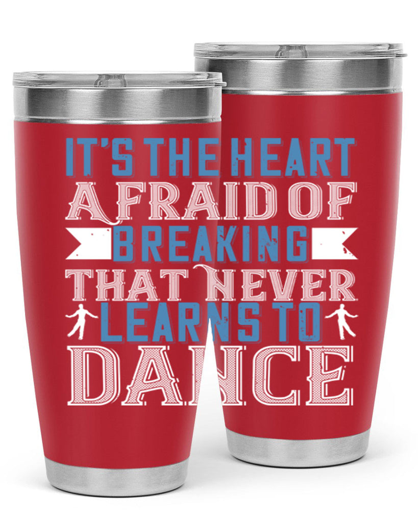 It’s the heart afraid of breaking that never learns to dance 21#- dance- Tumbler