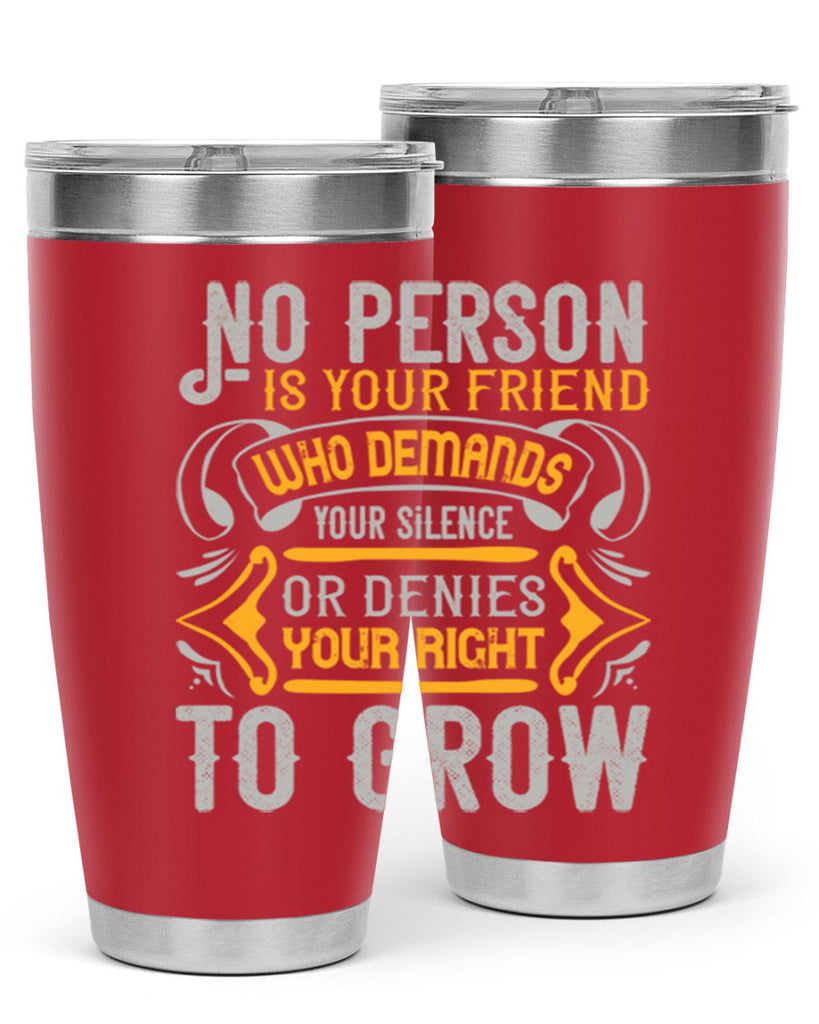 No person is your friend who demands your silence or denies your right to grow Style 63#- Best Friend- Tumbler