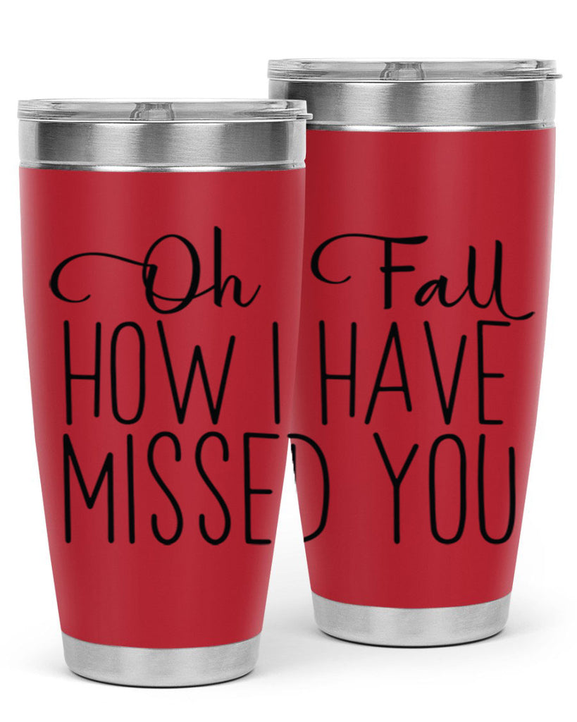 Oh Fall How I Have Missed You 450#- fall- Tumbler